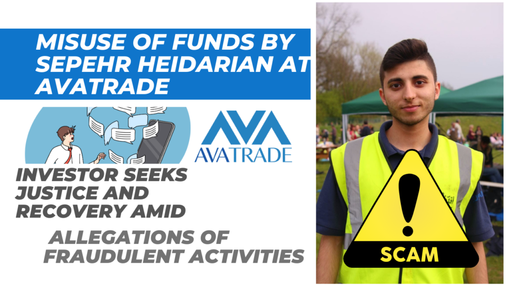 Investor Seeks Justice and Recovery Amid Allegations of Fraudulent Activities and Misuse of Funds by Sepehr Heidarian at Avatrade